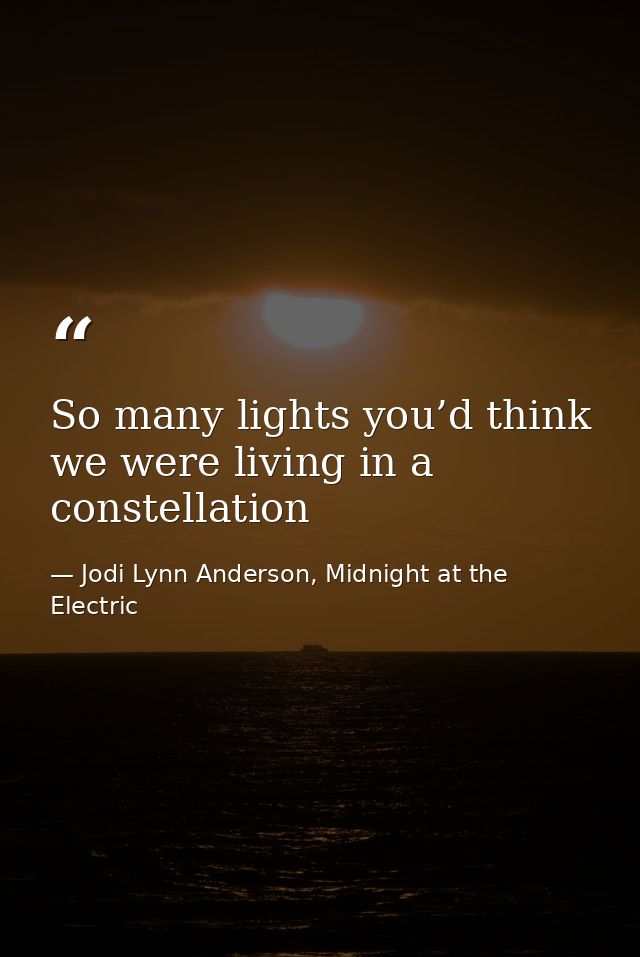 So many lights you’d think we were living in a constellation — Jodi Lynn Anderson, Midnight at the Electric