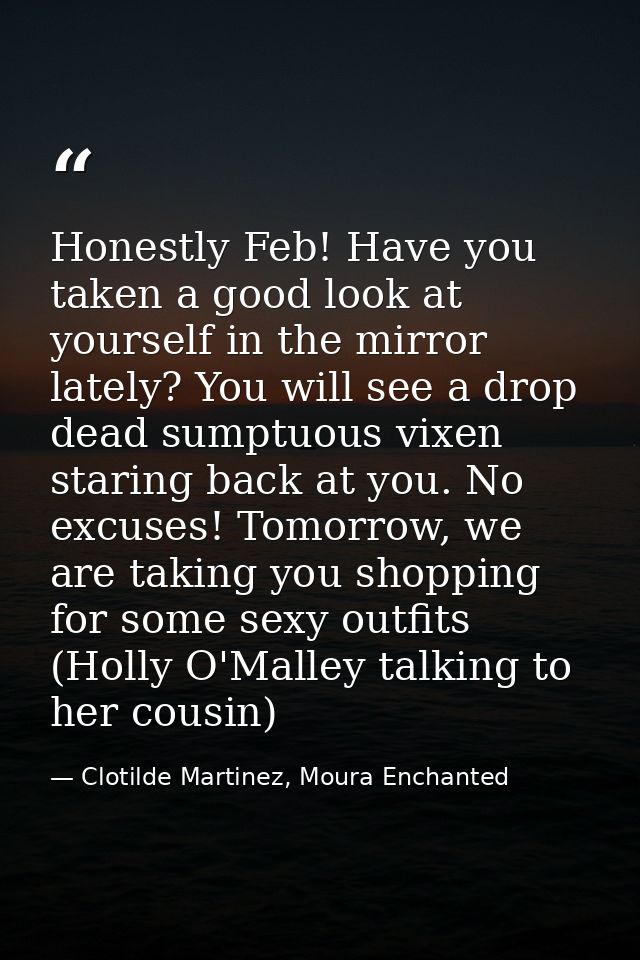 Honestly Feb! Have you taken a good look at yourself in the mirror lately? You will see a drop dead sumptuous vixen star — Clotilde Martinez, Moura Enchanted