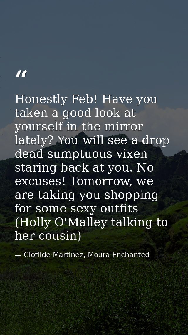 Honestly Feb! Have you taken a good look at yourself in the mirror lately? You will see a drop dead sumptuous vixen star — Clotilde Martinez, Moura Enchanted