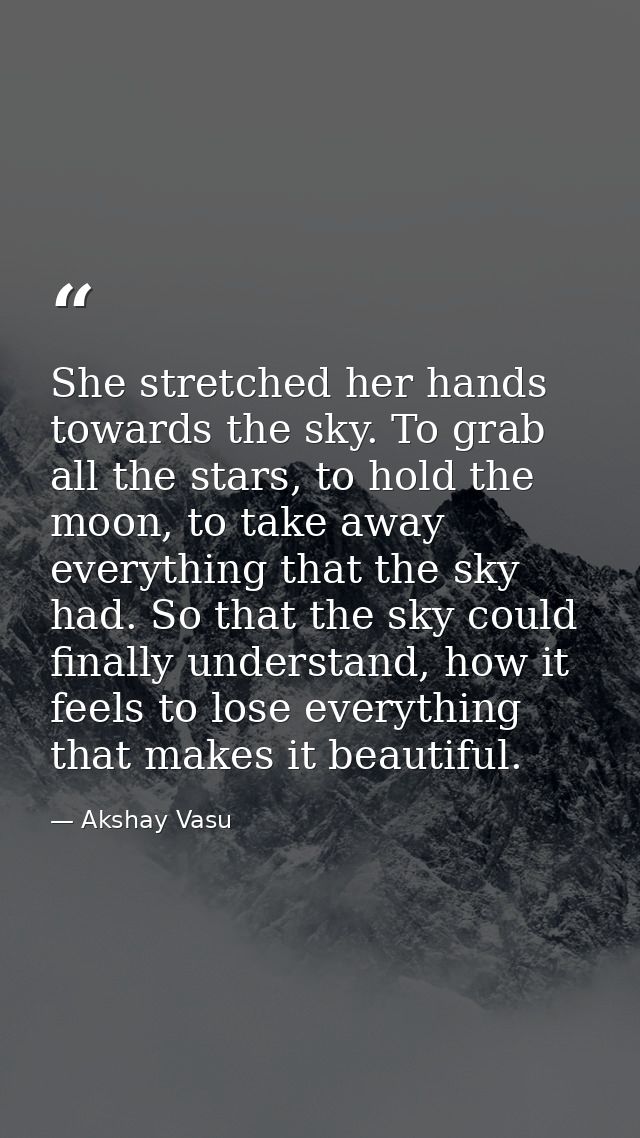 She stretched her hands towards the sky. To grab all the stars, to hold the moon, to take away everything that the sky h — Akshay Vasu