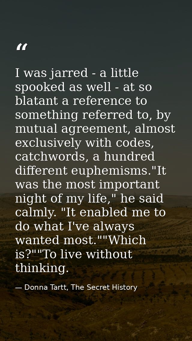 I was jarred - a little spooked as well - at so blatant a reference to something referred to, by mutual agreement, almos — Donna Tartt, The Secret History