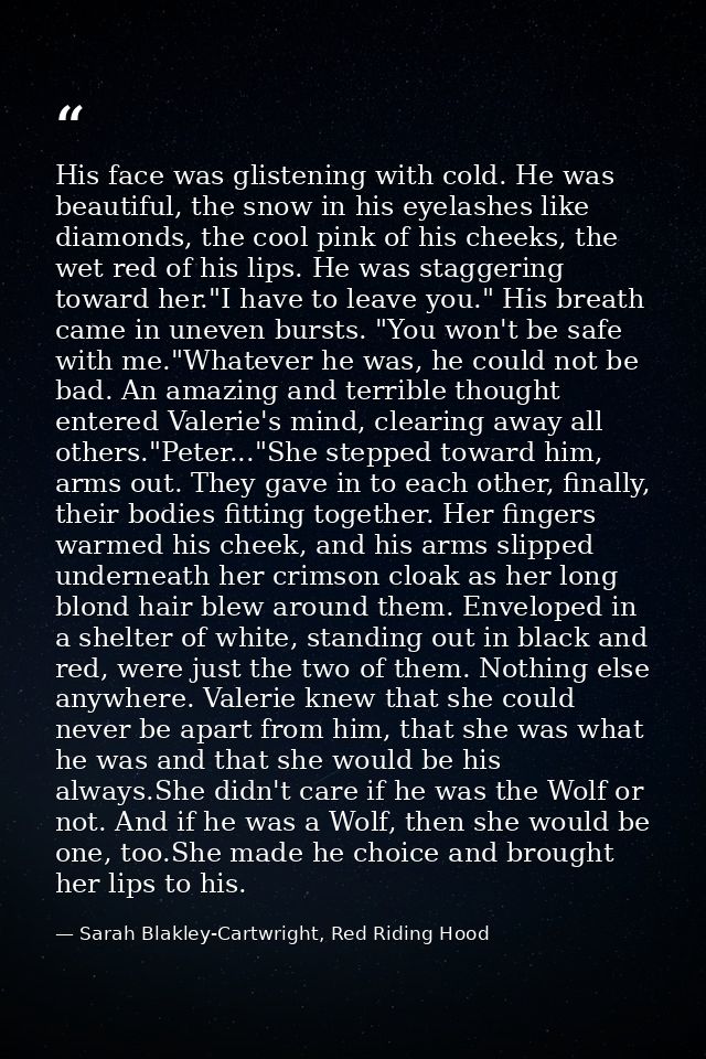 His face was glistening with cold. He was beautiful, the snow in his eyelashes like diamonds, the cool pink of his cheek — Sarah Blakley-Cartwright, Red Riding Hood