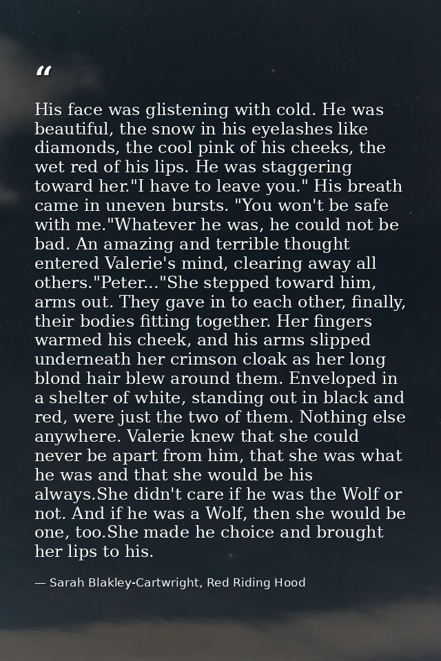 His face was glistening with cold. He was beautiful, the snow in his eyelashes like diamonds, the cool pink of his cheek — Sarah Blakley-Cartwright, Red Riding Hood