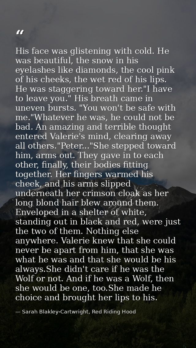 His face was glistening with cold. He was beautiful, the snow in his eyelashes like diamonds, the cool pink of his cheek — Sarah Blakley-Cartwright, Red Riding Hood
