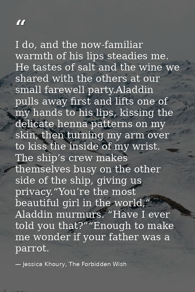 I do, and the now-familiar warmth of his lips steadies me. He tastes of salt and the wine we shared with the others at o — Jessica Khoury, The Forbidden Wish