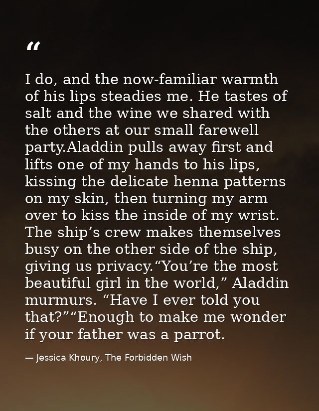 I do, and the now-familiar warmth of his lips steadies me. He tastes of salt and the wine we shared with the others at o — Jessica Khoury, The Forbidden Wish