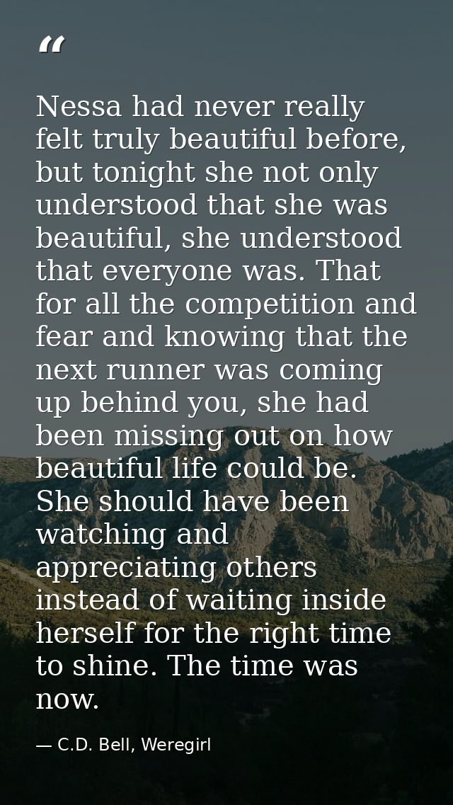 Nessa had never really felt truly beautiful before, but tonight she not only understood that she was beautiful, she unde — C.D. Bell, Weregirl