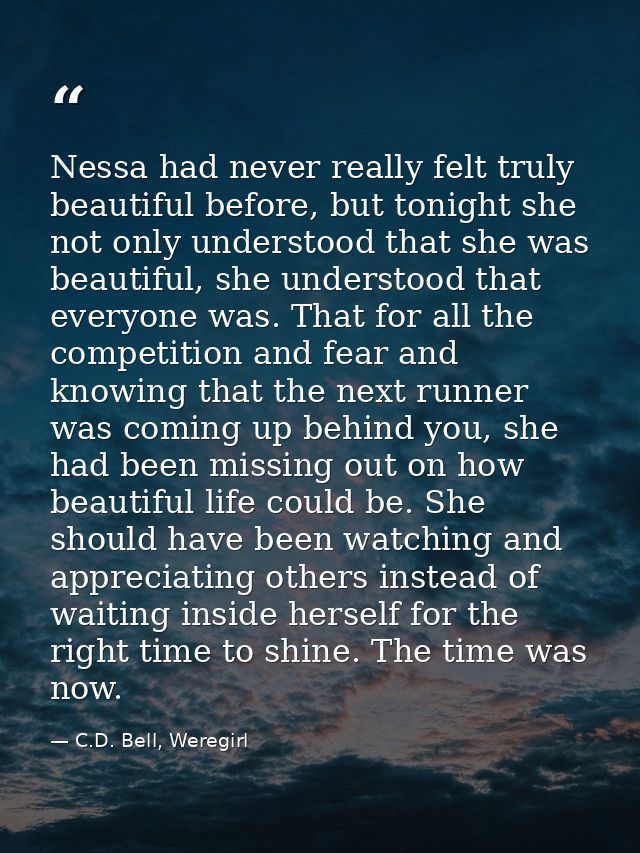 Nessa had never really felt truly beautiful before, but tonight she not only understood that she was beautiful, she unde — C.D. Bell, Weregirl