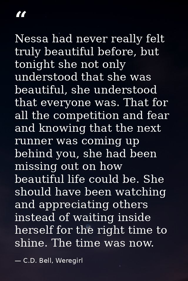 Nessa had never really felt truly beautiful before, but tonight she not only understood that she was beautiful, she unde — C.D. Bell, Weregirl