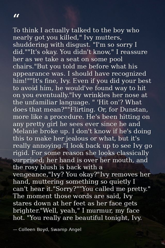 To think I actually talked to the boy who nearly got you killed," Ivy mutters, shuddering with disgust. "I'm so sorry I  — Colleen Boyd, Swamp Angel