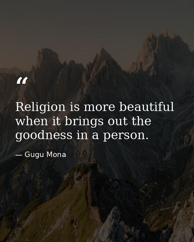 Religion is more beautiful when it brings out the goodness in a person. — Gugu Mona