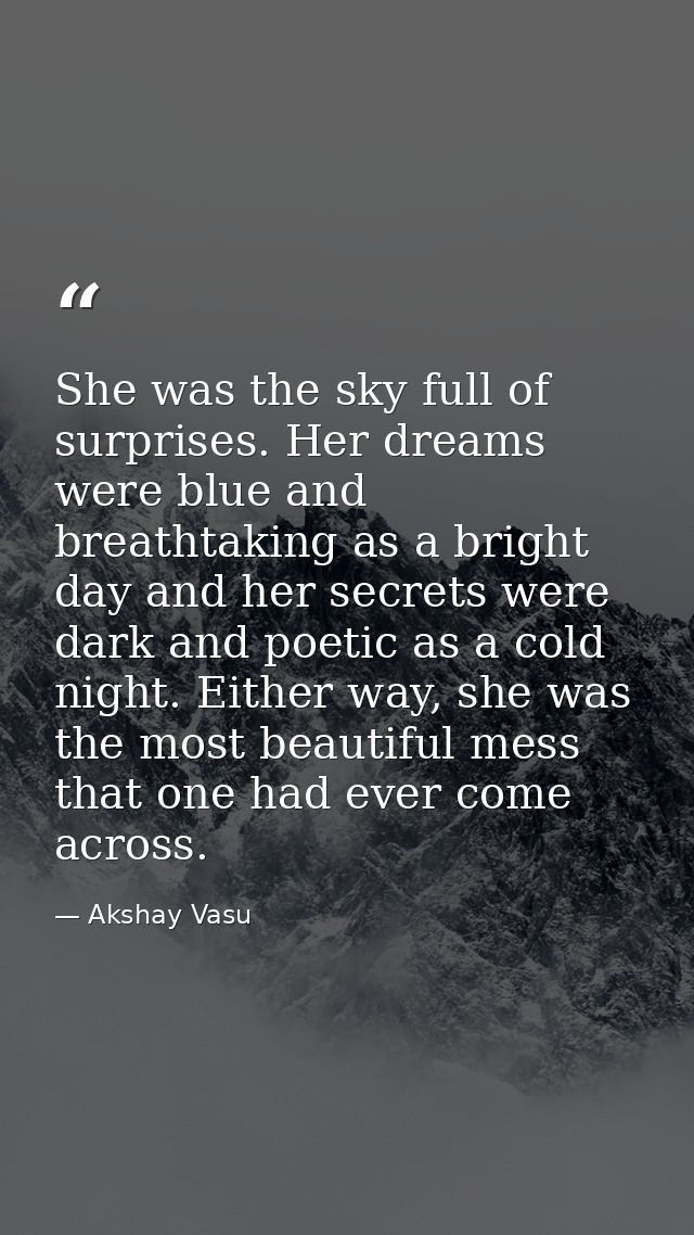 She was the sky full of surprises. Her dreams were blue and breathtaking as a bright day and her secrets were dark and p — Akshay Vasu