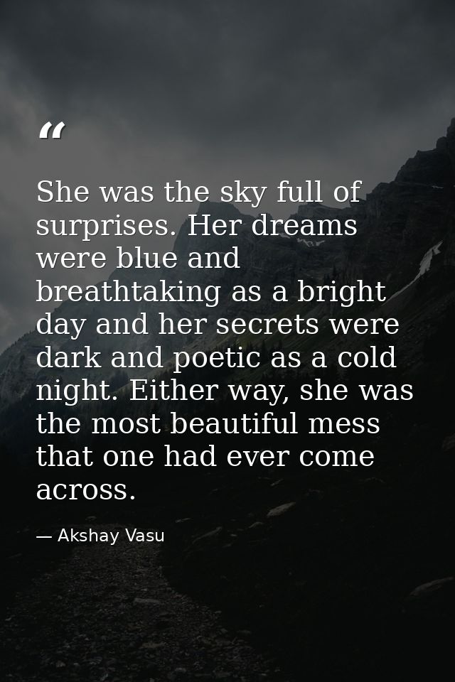 She was the sky full of surprises. Her dreams were blue and breathtaking as a bright day and her secrets were dark and p — Akshay Vasu
