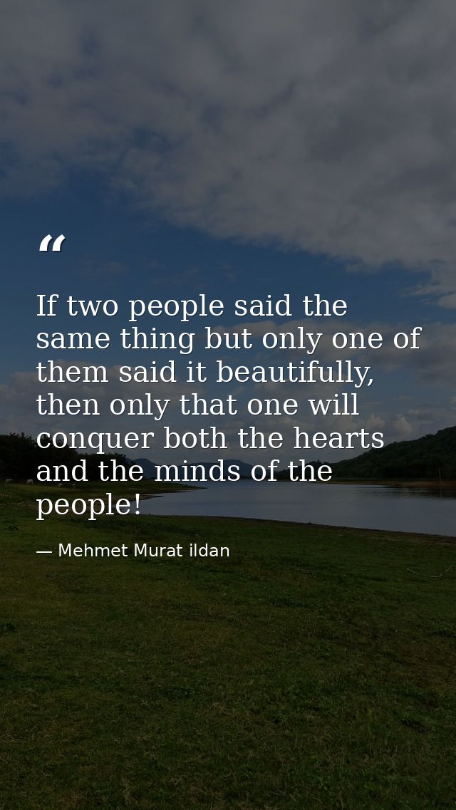 If two people said the same thing but only one of them said it beautifully, then only that one will conquer both the hea — Mehmet Murat ildan
