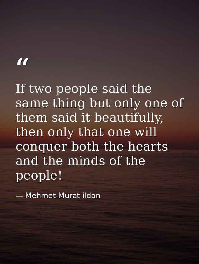 If two people said the same thing but only one of them said it beautifully, then only that one will conquer both the hea — Mehmet Murat ildan