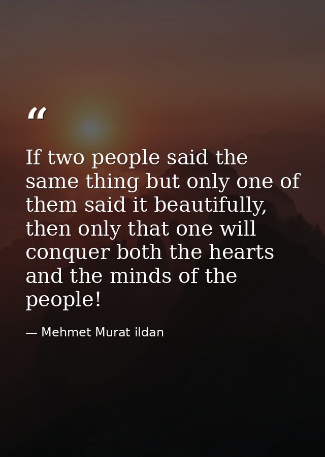 If two people said the same thing but only one of them said it beautifully, then only that one will conquer both the hea — Mehmet Murat ildan