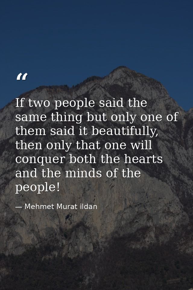 If two people said the same thing but only one of them said it beautifully, then only that one will conquer both the hea — Mehmet Murat ildan
