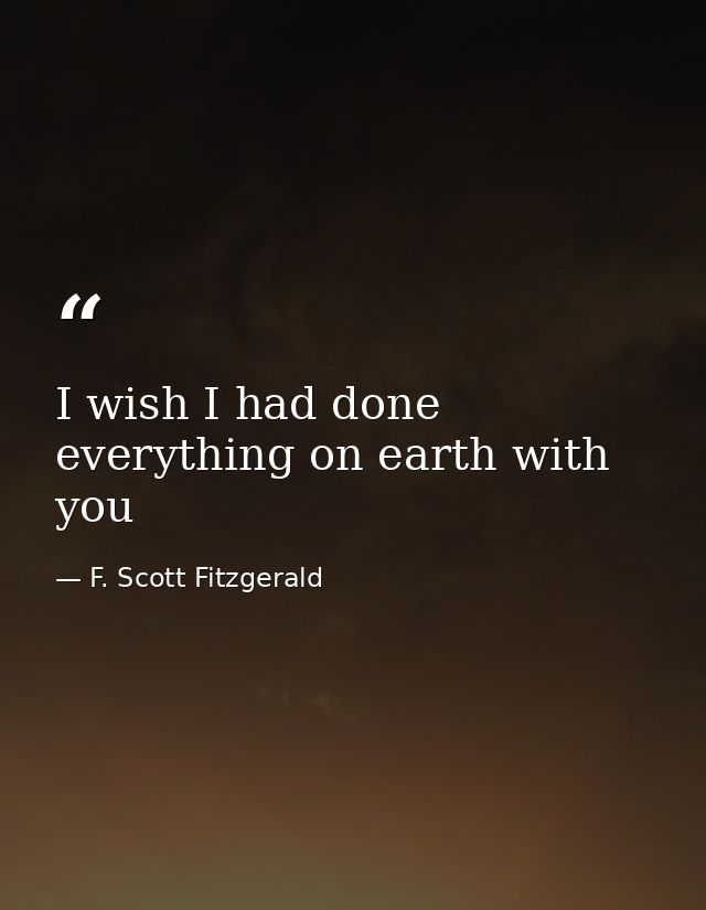 I wish I had done everything on earth with you — F. Scott Fitzgerald