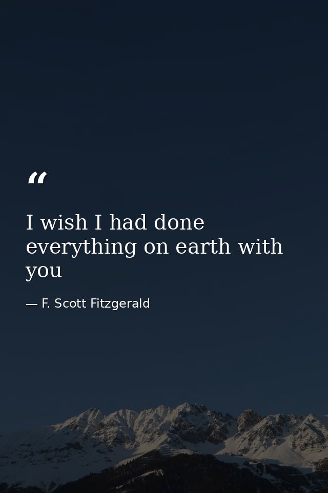 I wish I had done everything on earth with you — F. Scott Fitzgerald