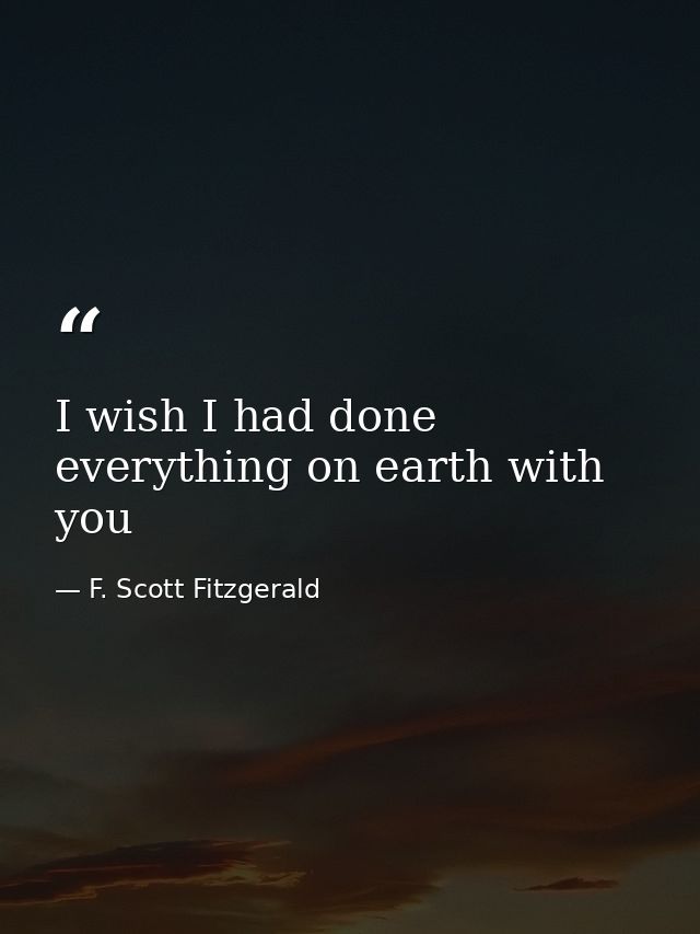 I wish I had done everything on earth with you — F. Scott Fitzgerald