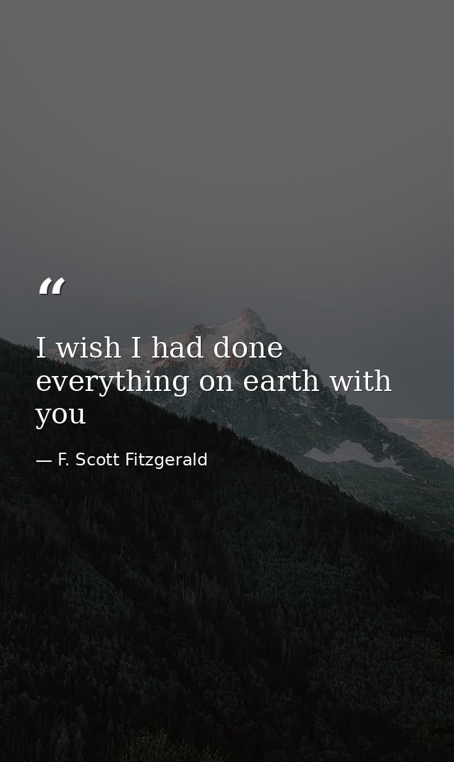I wish I had done everything on earth with you — F. Scott Fitzgerald