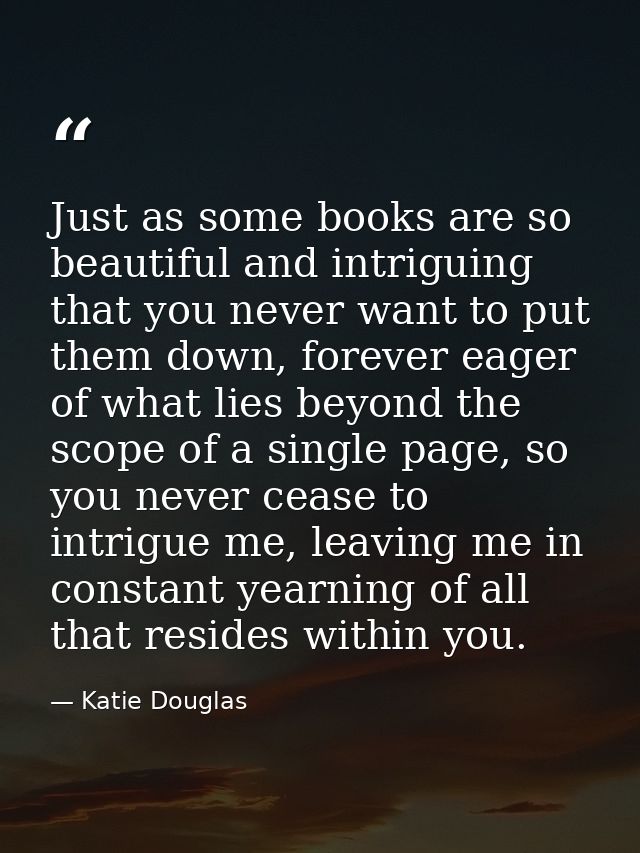 Just as some books are so beautiful and intriguing that you never want to put them down, forever eager of what lies beyo — Katie Douglas