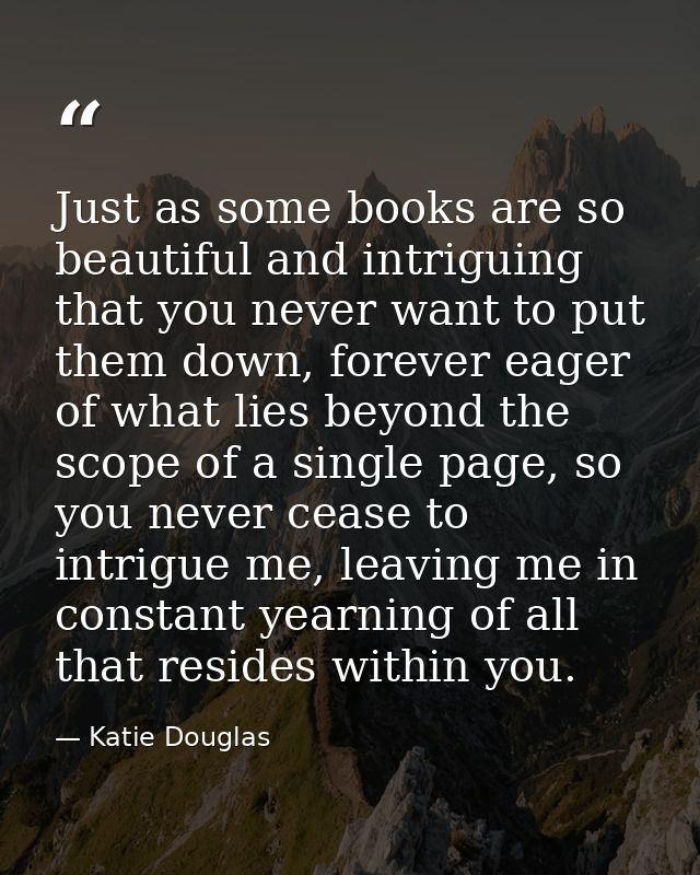 Just as some books are so beautiful and intriguing that you never want to put them down, forever eager of what lies beyo — Katie Douglas