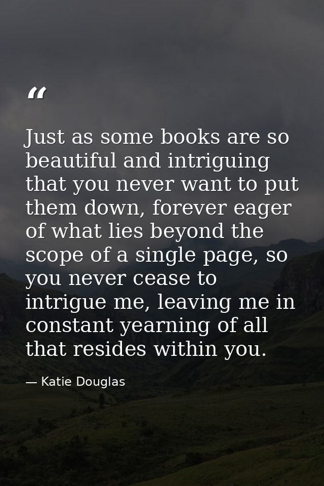 Just as some books are so beautiful and intriguing that you never want to put them down, forever eager of what lies beyo — Katie Douglas