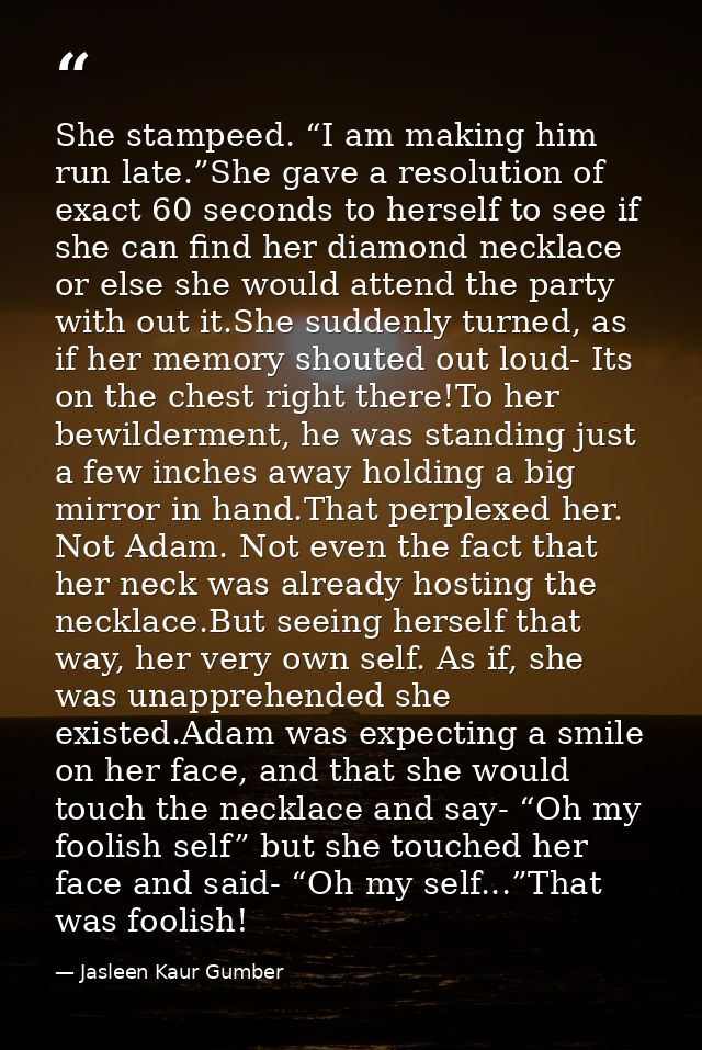 She stampeed. “I am making him run late.”She gave a resolution of exact 60 seconds to herself to see if she can find her — Jasleen Kaur Gumber