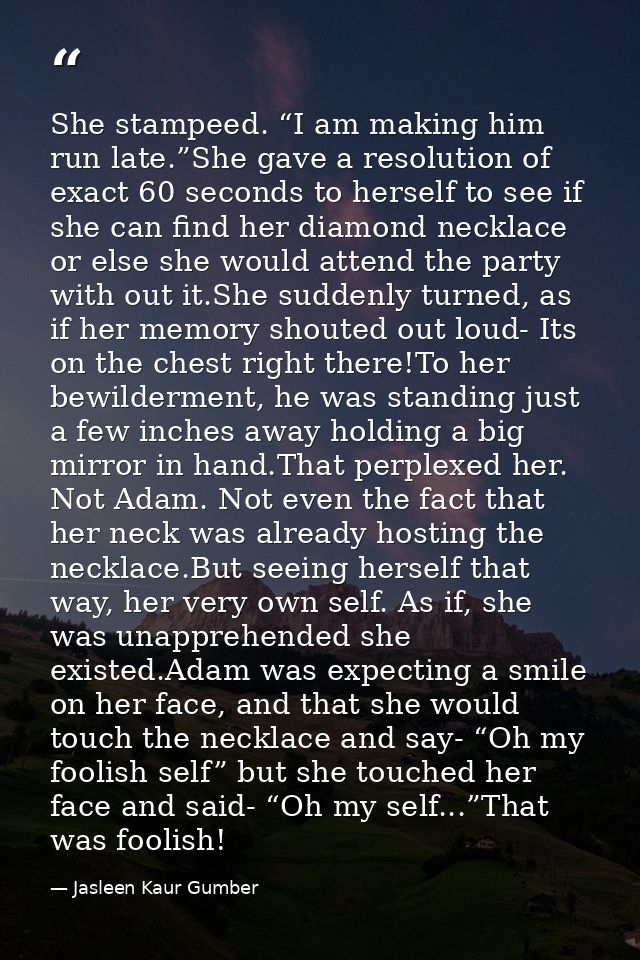 She stampeed. “I am making him run late.”She gave a resolution of exact 60 seconds to herself to see if she can find her — Jasleen Kaur Gumber