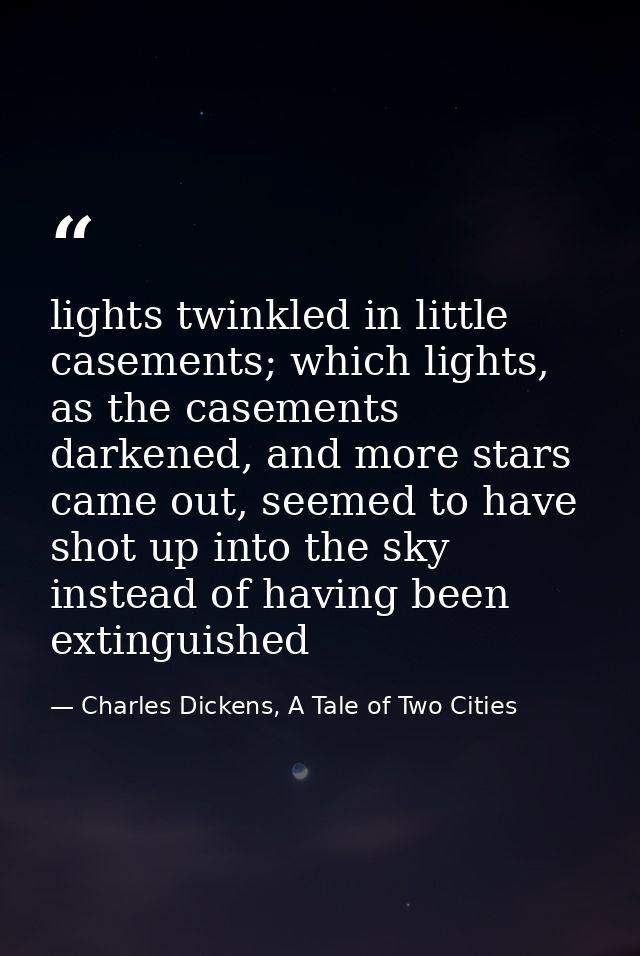 lights twinkled in little casements; which lights, as the casements darkened, and more stars came out, seemed to have sh — Charles Dickens, A Tale of Two Cities