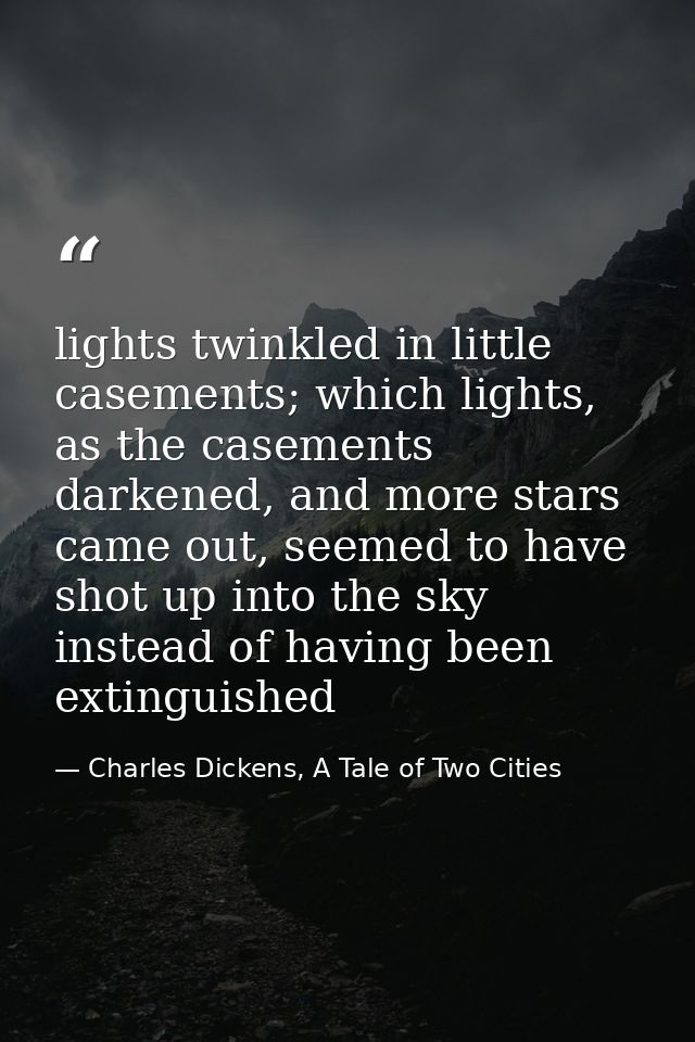 lights twinkled in little casements; which lights, as the casements darkened, and more stars came out, seemed to have sh — Charles Dickens, A Tale of Two Cities