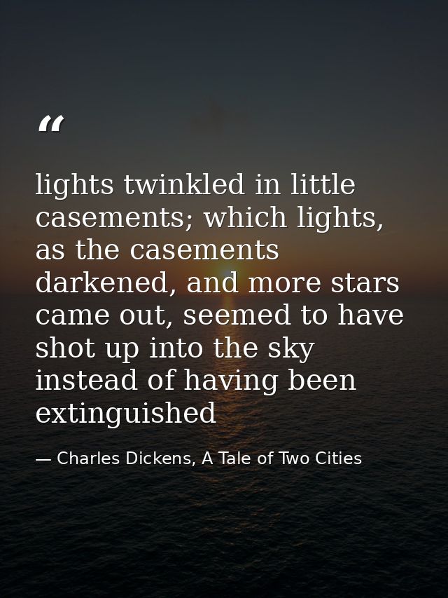 lights twinkled in little casements; which lights, as the casements darkened, and more stars came out, seemed to have sh — Charles Dickens, A Tale of Two Cities