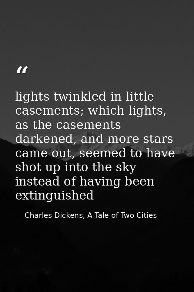 lights twinkled in little casements; which lights, as the casements darkened, and more stars came out, seemed to have sh — Charles Dickens, A Tale of Two Cities