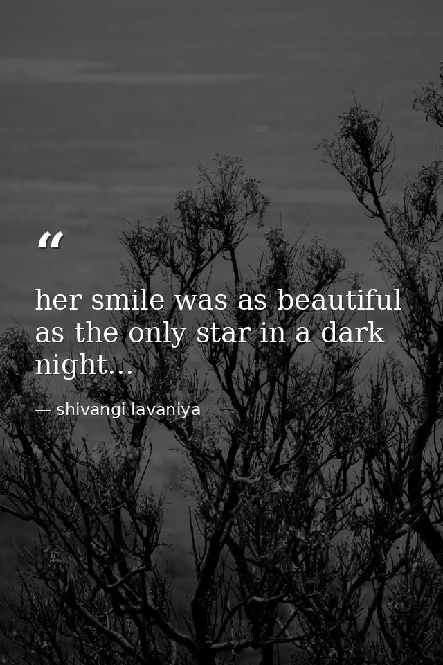 her smile was as beautiful as the only star in a dark night... — shivangi lavaniya