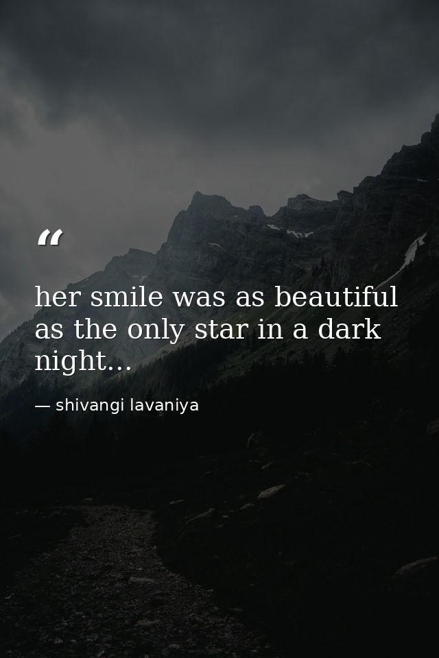 her smile was as beautiful as the only star in a dark night... — shivangi lavaniya