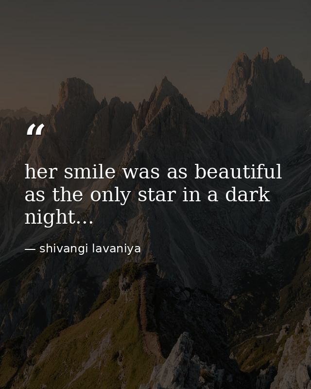 her smile was as beautiful as the only star in a dark night... — shivangi lavaniya