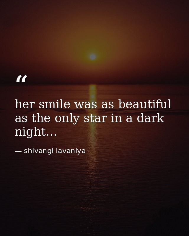 her smile was as beautiful as the only star in a dark night... — shivangi lavaniya