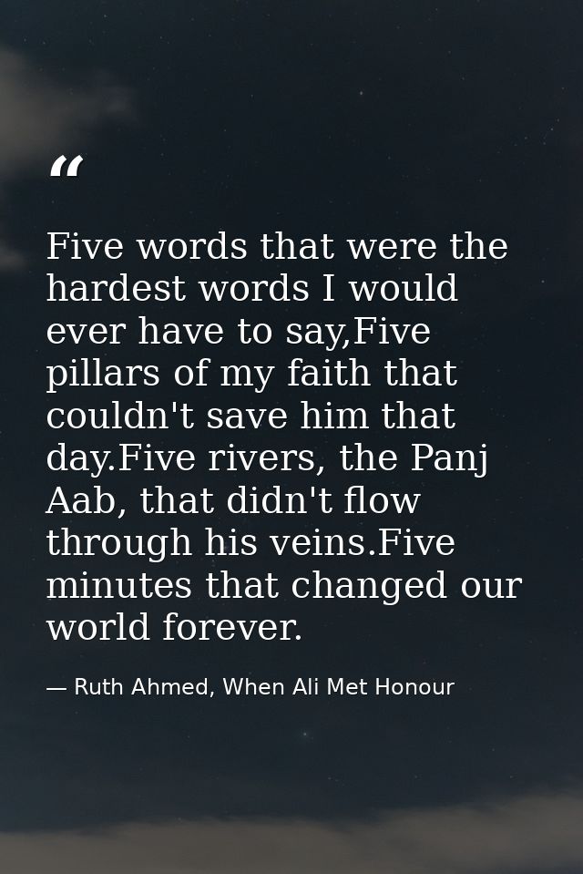 Five words that were the hardest words I would ever have to say,Five pillars of my faith that couldn't save him that day — Ruth Ahmed, When Ali Met Honour