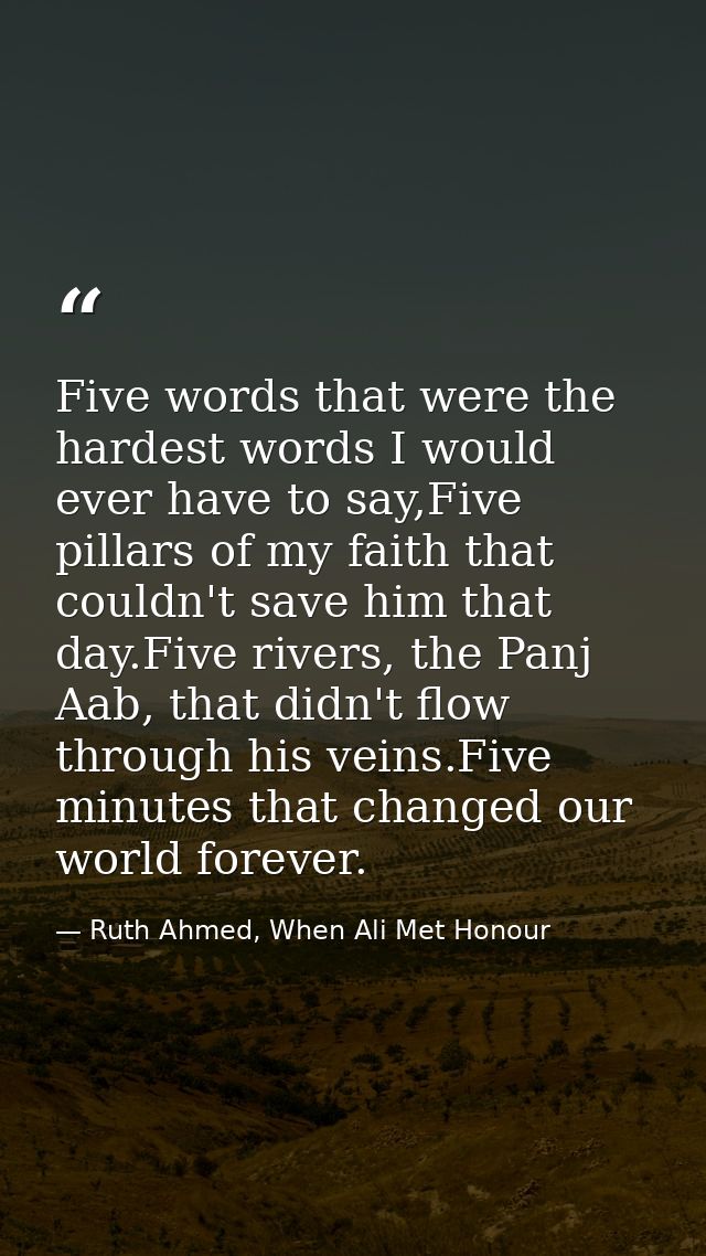 Five words that were the hardest words I would ever have to say,Five pillars of my faith that couldn't save him that day — Ruth Ahmed, When Ali Met Honour