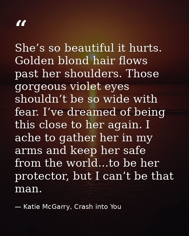 She’s so beautiful it hurts. Golden blond hair flows past her shoulders. Those gorgeous violet eyes shouldn’t be so wide — Katie McGarry, Crash into You