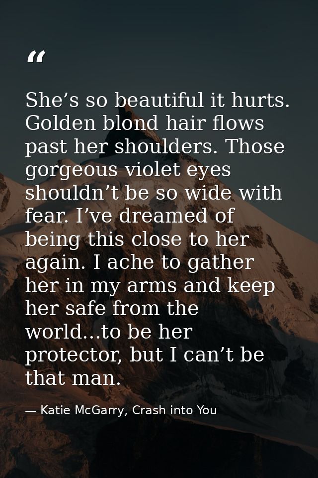 She’s so beautiful it hurts. Golden blond hair flows past her shoulders. Those gorgeous violet eyes shouldn’t be so wide — Katie McGarry, Crash into You