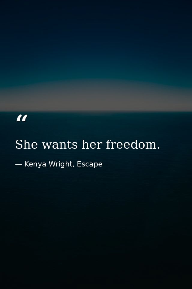 She wants her freedom. — Kenya Wright, Escape