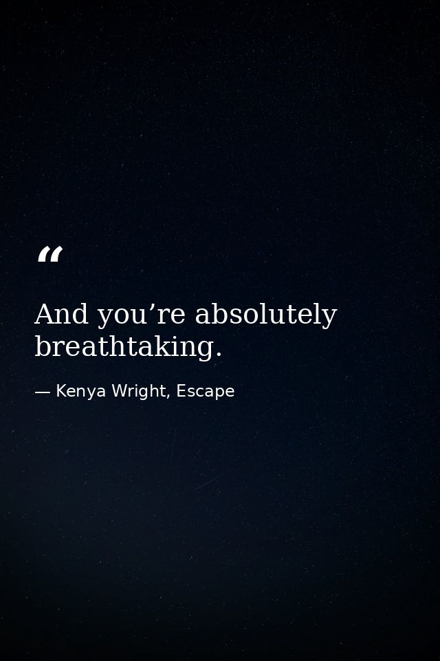 And you’re absolutely breathtaking. — Kenya Wright, Escape