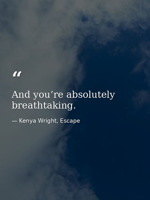 And you’re absolutely breathtaking. — Kenya Wright, Escape