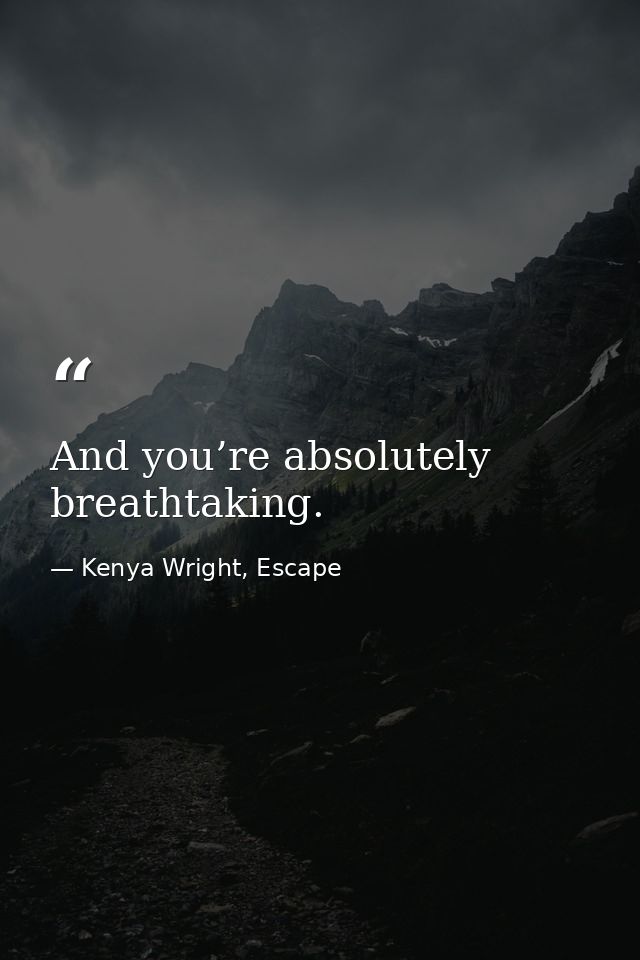 And you’re absolutely breathtaking. — Kenya Wright, Escape