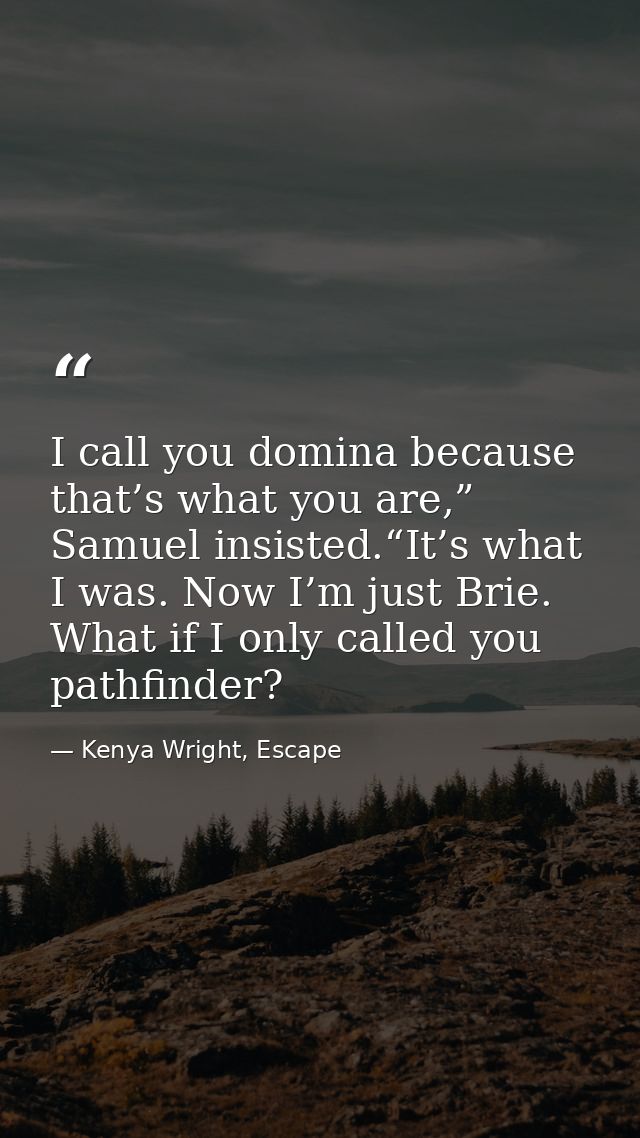 I call you domina because that’s what you are,” Samuel insisted.“It’s what I was. Now I’m just Brie. What if I only call — Kenya Wright, Escape