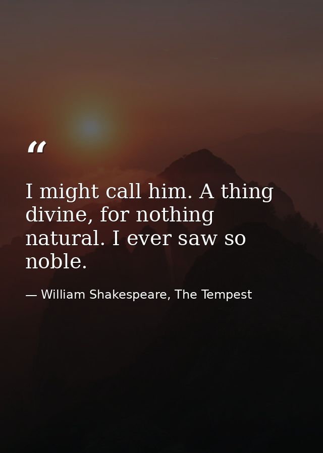 I might call him. A thing divine, for nothing natural. I ever saw so noble. — William Shakespeare, The Tempest