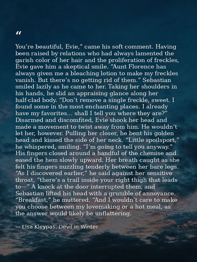 You’re beautiful, Evie,” came his soft comment. Having been raised by relations who had always lamented the garish color — Lisa Kleypas, Devil in Winter