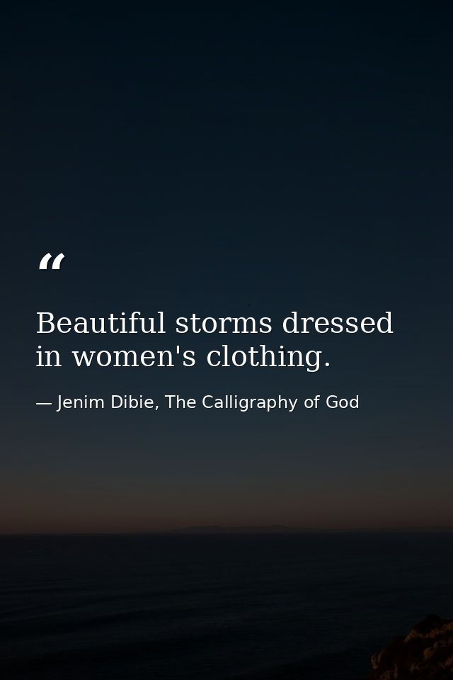 Beautiful storms dressed in women's clothing. — Jenim Dibie, The Calligraphy of God